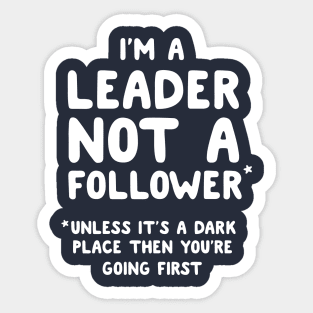 I'm a leader not a follower* Unless it's a dark place then you're going first Sticker